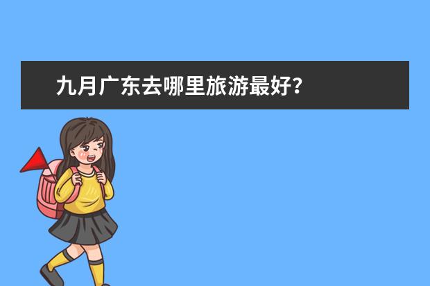 九月广东去哪里旅游最好?