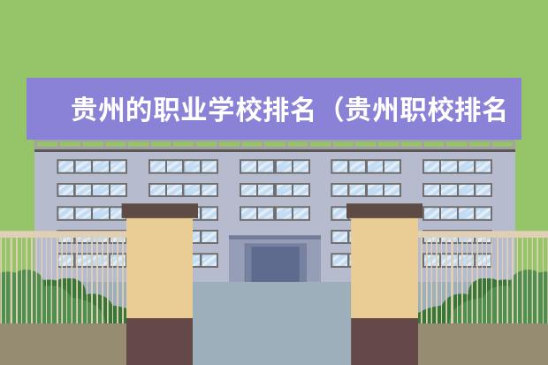 贵州的职业学校排名（贵州职校排名前十名学校最好的大专）