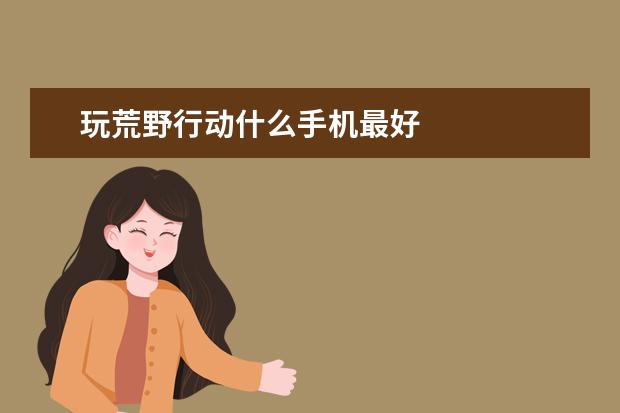 玩荒野行动什么手机最好