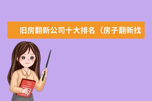 旧房翻新公司十大排名（房子翻新找哪家好）