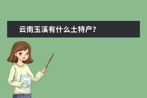 云南玉溪有什么土特产？