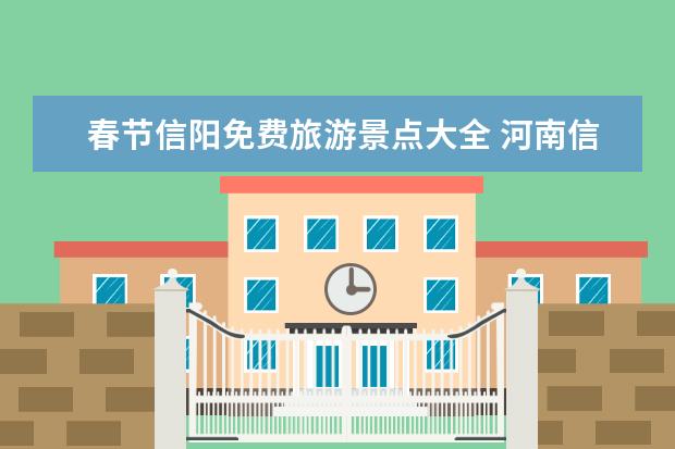 春节信阳免费旅游景点大全 河南信阳春季旅游景点介绍