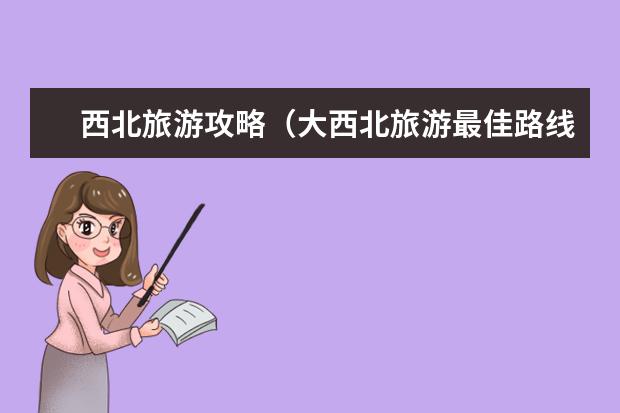 西北旅游攻略（大西北旅游最佳路线推荐）