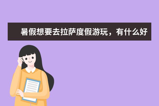 暑假想要去拉萨度假游玩,有什么好玩的自驾游指南?