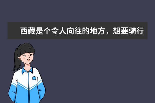 西藏是个令人向往的地方,想要骑行去西藏应该选择什么车?