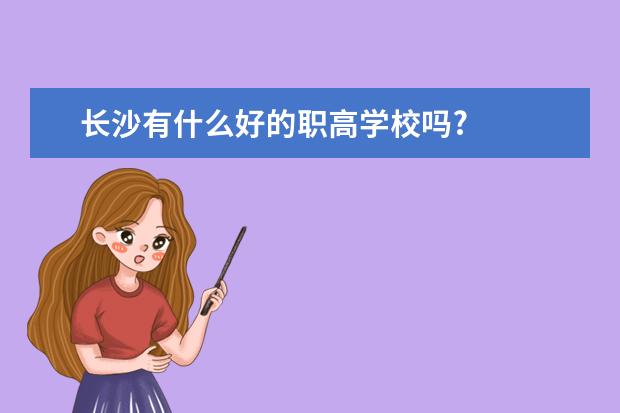 长沙有什么好的职高学校吗?