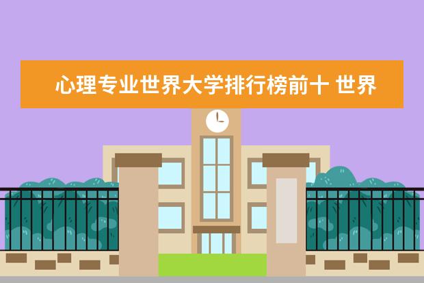 心理专业世界大学排行榜前十 世界心理学专业大学排名