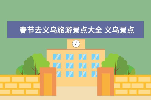 春节去义乌旅游景点大全 义乌景点最好玩的排名