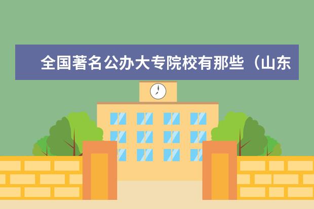 全国著名公办大专院校有那些（山东省前十名专科院校）