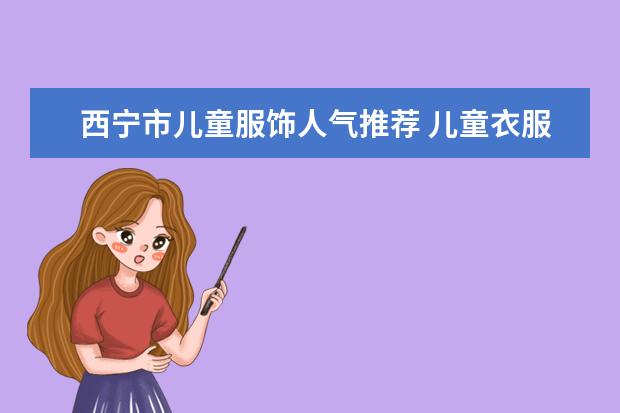 西宁市儿童服饰人气推荐 儿童衣服品牌排行榜