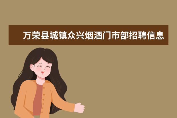 万荣县城镇众兴烟酒门市部招聘信息,万荣县城镇众兴烟酒门市部怎么样？