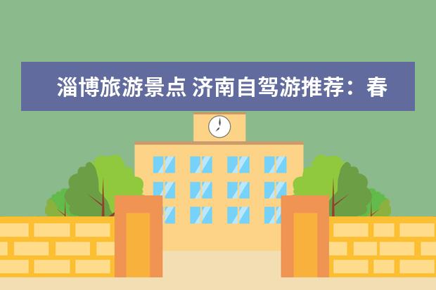 淄博旅游景点 济南自驾游推荐:春节周边旅游景点攻略