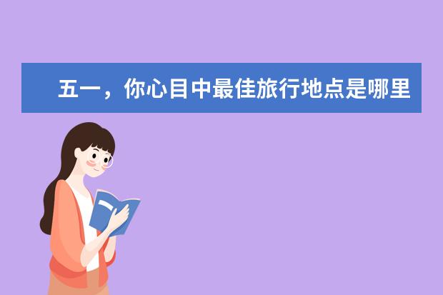 五一,你心目中最佳旅行地点是哪里?