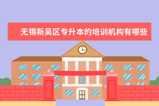 无锡新吴区专升本的培训机构有哪些