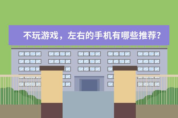 不玩游戏，左右的手机有哪些推荐？
