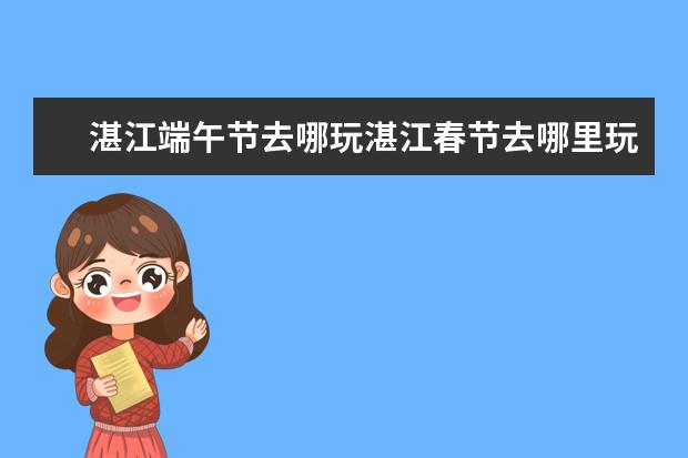 湛江端午节去哪玩湛江春节去哪里玩