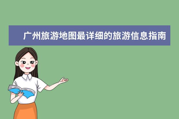 广州旅游地图最详细的旅游信息指南、推荐景点和旅游攻略 最详细高清旅游地图,畅游必备!