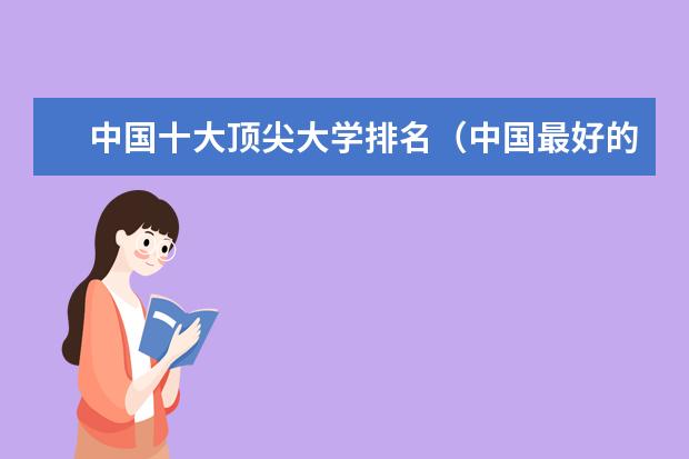 中国十大顶尖大学排名（中国最好的大学排行榜 世界第一）