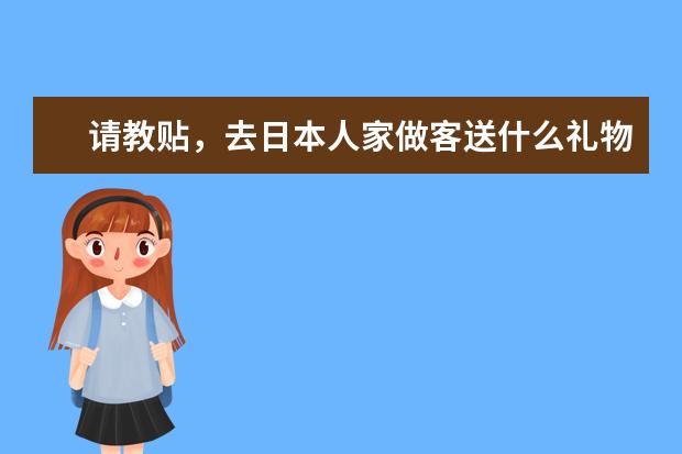 请教贴，去日本人家做客送什么礼物比较好