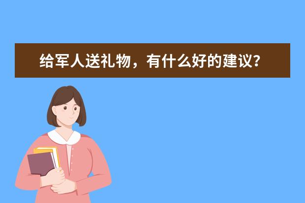 给军人送礼物,有什么好的建议?