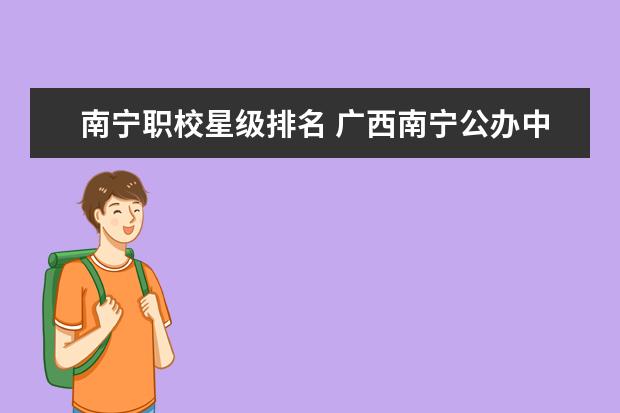 南宁职校星级排名 广西南宁公办中专学校排名
