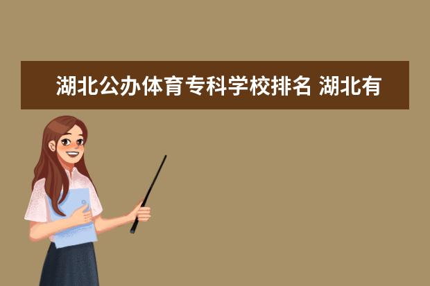 湖北公办体育专科学校排名 湖北有几所专科学院