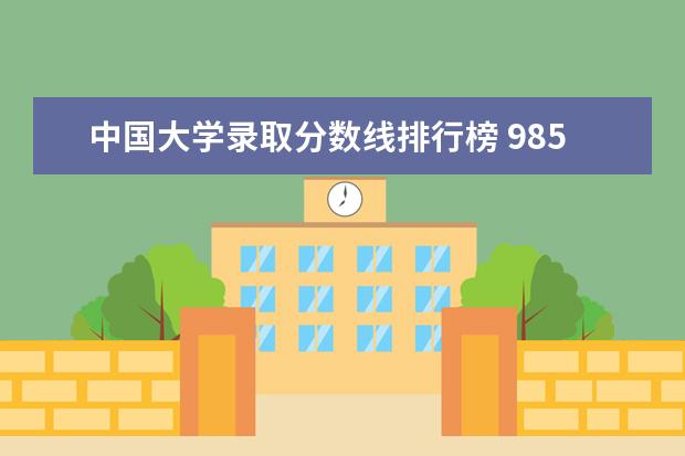 中国大学录取分数线排行榜 985大学排名及分数线