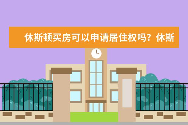 休斯顿买房可以申请居住权吗?休斯顿有哪些特色美食呢?