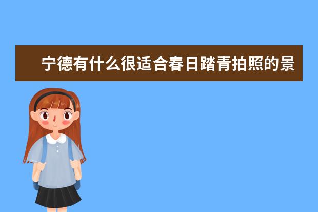 宁德有什么很适合春日踏青拍照的景点？