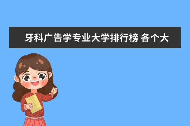 牙科广告学专业大学排行榜 各个大学广告学专业排名是怎样的？