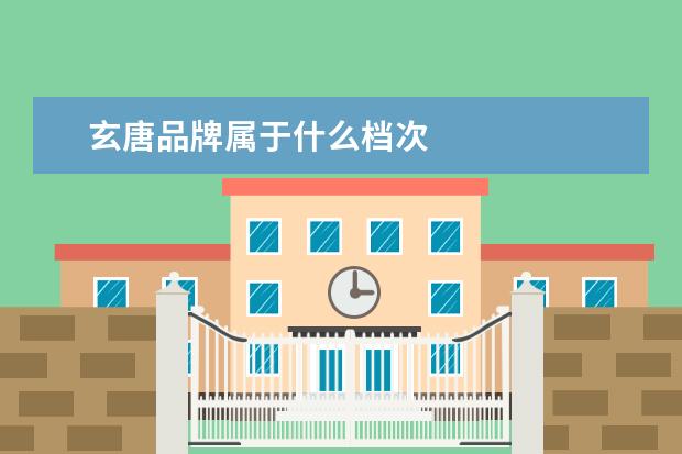 玄唐品牌属于什么档次