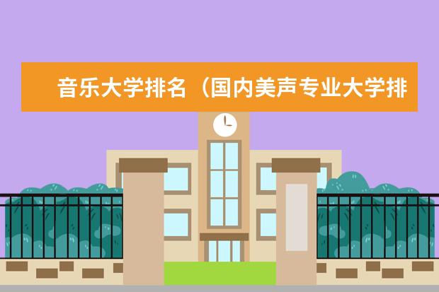 音乐大学排名（国内美声专业大学排名）