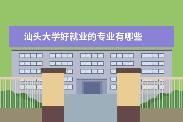 汕头大学好就业的专业有哪些
