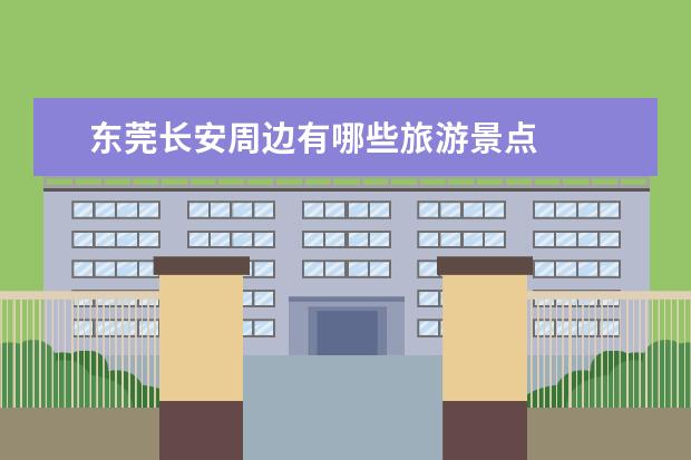 东莞长安周边有哪些旅游景点