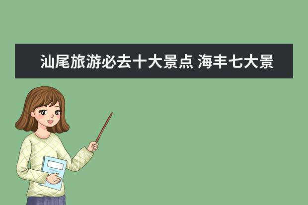 汕尾旅游必去十大景点 海丰七大景点，快来探秘！