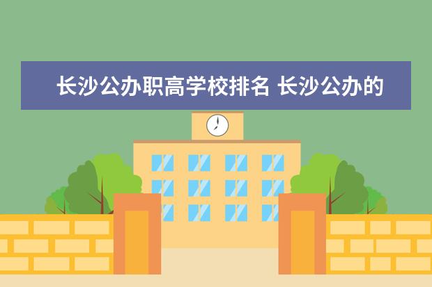 长沙公办职高学校排名 长沙公办的职高学校排名