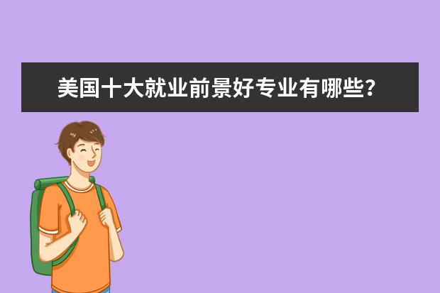 美国十大就业前景好专业有哪些?