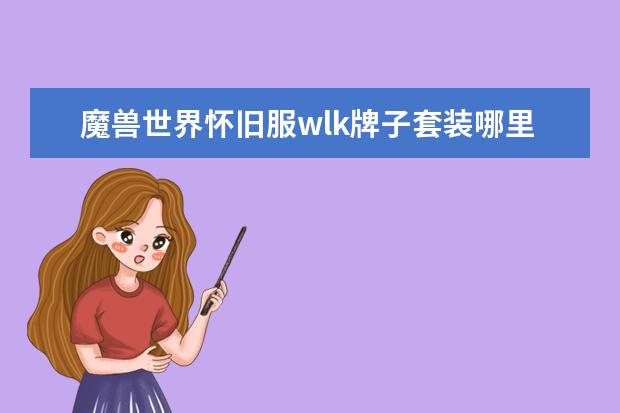 魔兽世界怀旧服wlk牌子套装哪里换