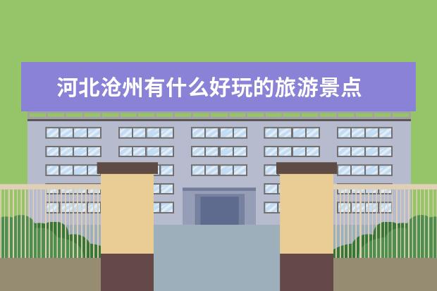 河北沧州有什么好玩的旅游景点