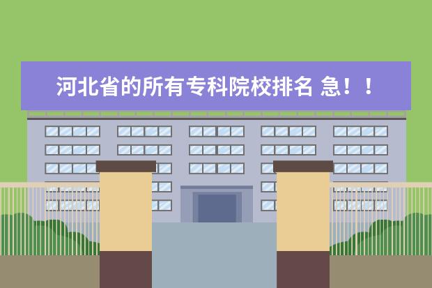 河北省的所有专科院校排名 急!!!! 浙江省专科院校排名