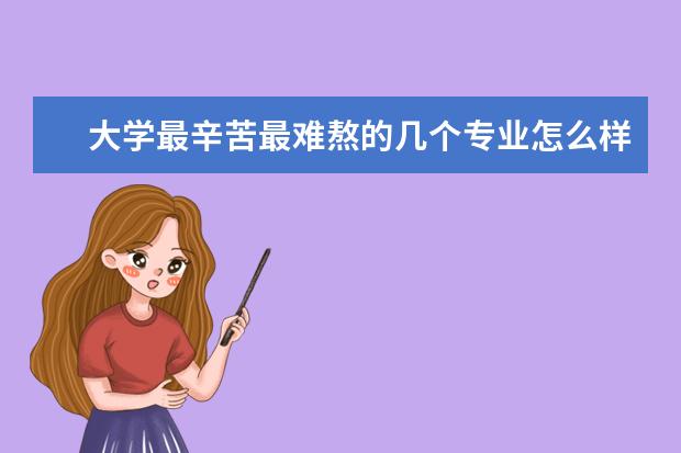 大学最辛苦最难熬的几个专业怎么样？大学中操作性比较强的专业有哪些？