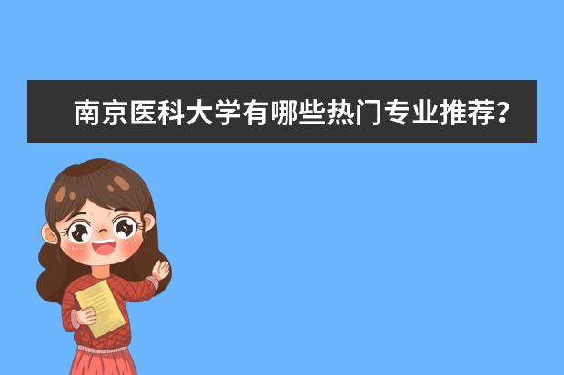 南京医科大学有哪些热门专业推荐？