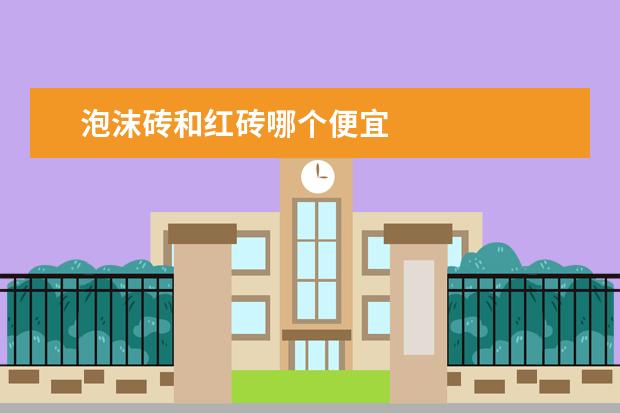 泡沫砖和红砖哪个便宜