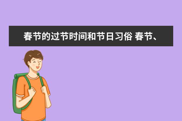 春节的过节时间和节日习俗 春节、端午节、清明节、中秋节、重阳节、七夕节、元宵节分别的农历时间、习俗、传说故事、诗句、名家文章