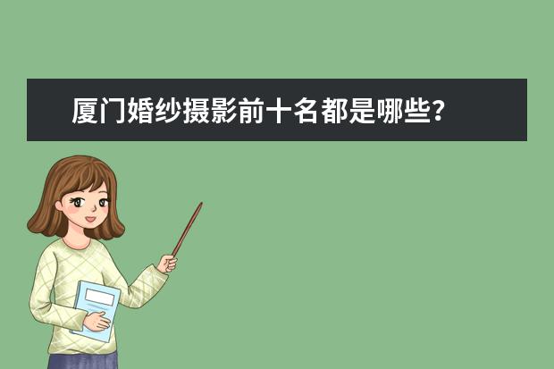 厦门婚纱摄影前十名都是哪些？