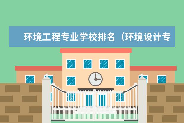 环境工程专业学校排名（环境设计专业学校排名）