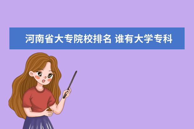 河南省大专院校排名 谁有大学专科排行？