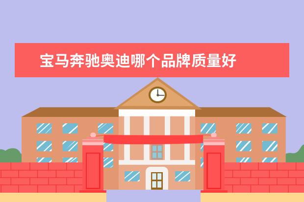 宝马奔驰奥迪哪个品牌质量好