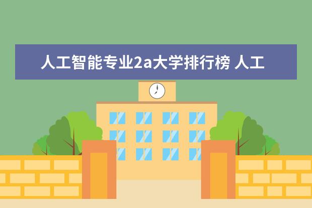 人工智能专业2a大学排行榜 人工智能专业大学排名