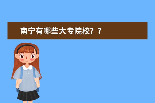南宁有哪些大专院校？？